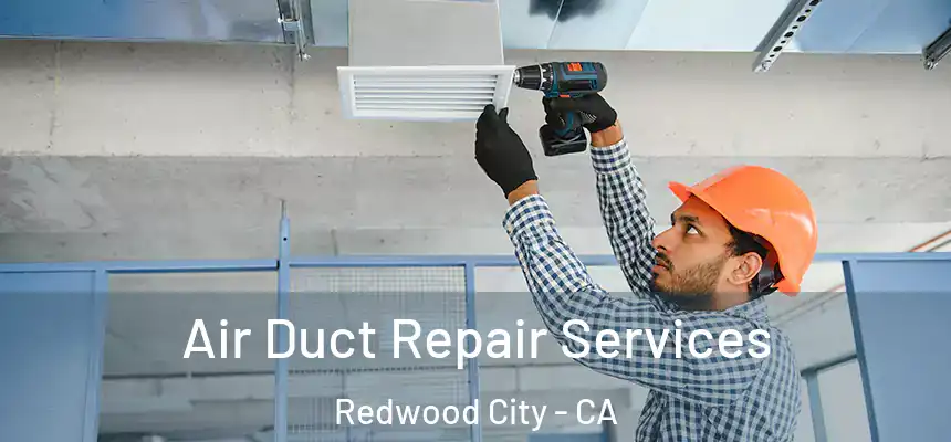 Air Duct Repair Services Redwood City - CA