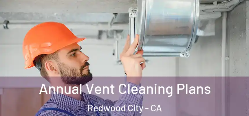 Annual Vent Cleaning Plans Redwood City - CA