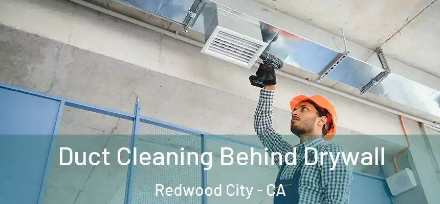 Duct Cleaning Behind Drywall Redwood City - CA
