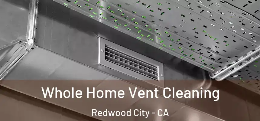 Whole Home Vent Cleaning Redwood City - CA